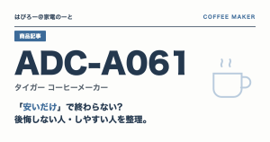 タイガー ADC-A061は「安いだけ」で終わらないか — 買って後悔しない人・しやすい人を整理する